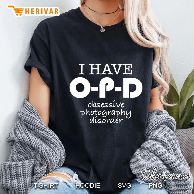 I Have O-P-D Obsessive Photography Disorder Ladies Tee