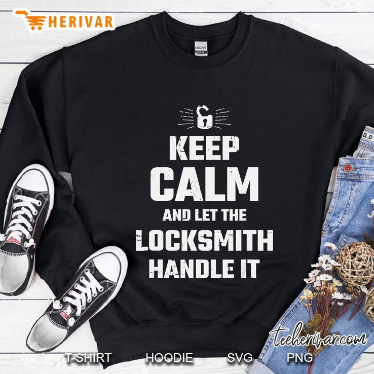 Keep Calm And Let The Locksmith Handle It Sweatshirt