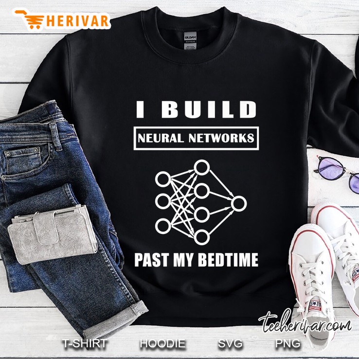 I Build Neural Networks Past My Bedtime Sweatshirt