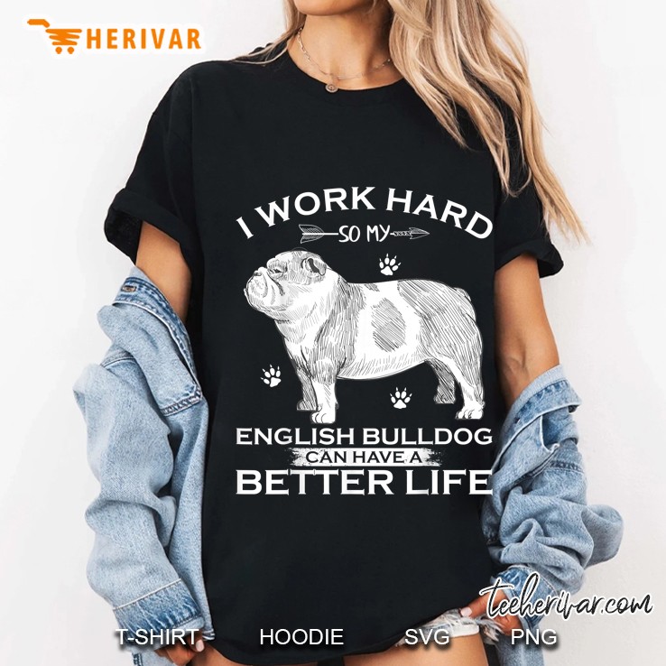 I Work Hard So My English Bulldog Can Have A Better Life Ladies Tee