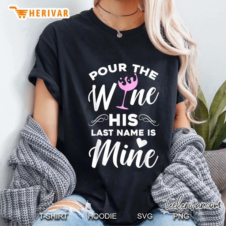 Pour The Wine His Last Name Is Mine Ladies Tee