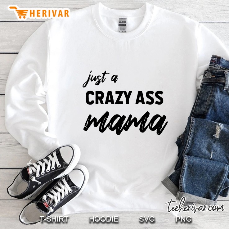 Just A Crazy Ass Mama Sweatshirt