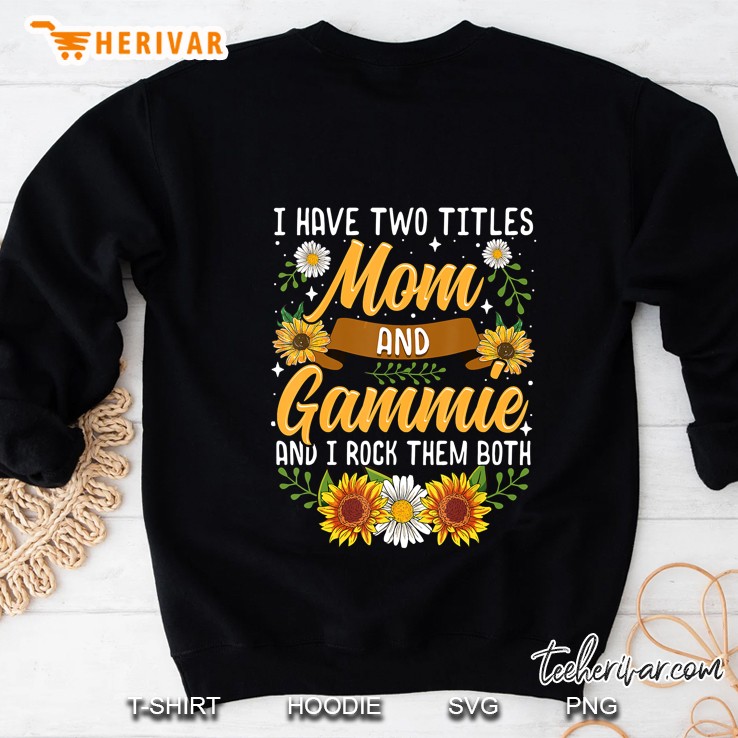 I Have Two Titles Mom And Gammie And I Rock Them Both Sunflower Version Sweatshirt