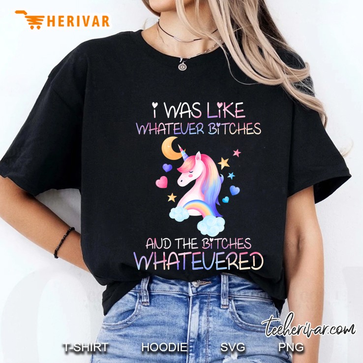 I Was Like Whatever Bitches And The Bitches Whatevered Rainbow Unicorn Version Ladies Tee