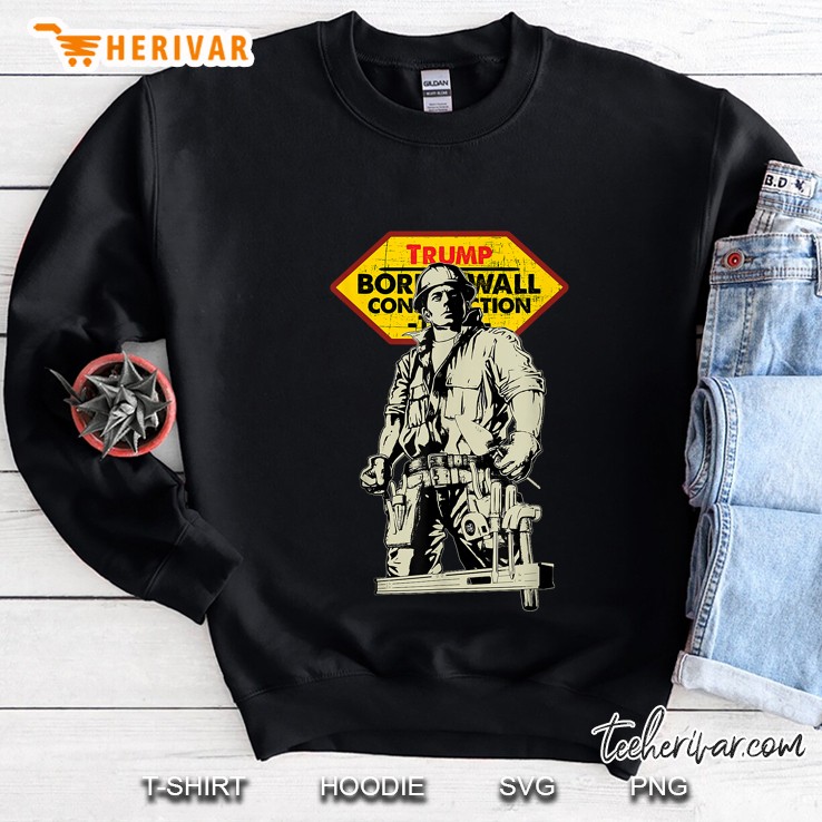 Trump Borderwall Construction Worker Version Sweatshirt