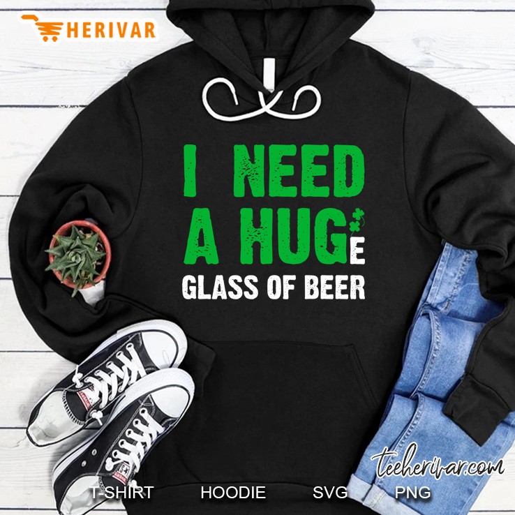 I Need A Huge Glass Of Beer Shamrock Version Hoodie