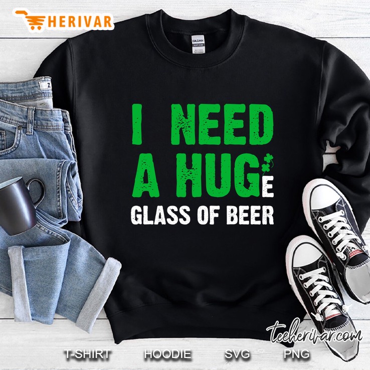 I Need A Huge Glass Of Beer Shamrock Version Sweatshirt