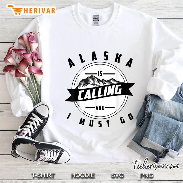 Alaska Is Calling And I Must Go White Version Sweatshirt