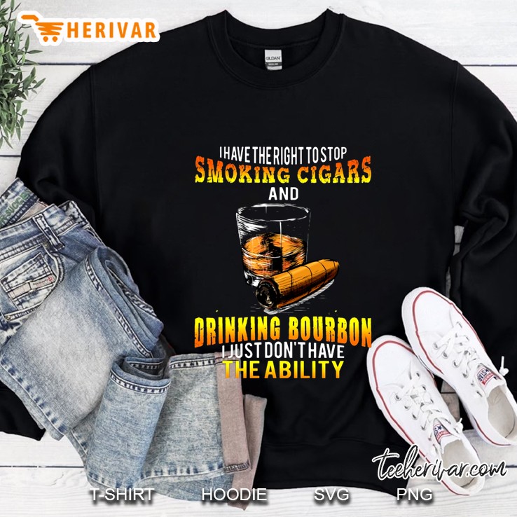 I Have The Right To Stop Smoking Cigars And Drinking Bourbon Sweatshirt