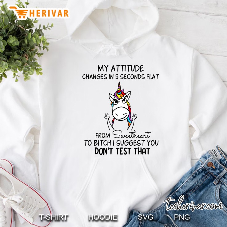 My Attitude Changes In 5 Seconds Flat From Sweetheart To Bitch Unicorn Version Hoodie