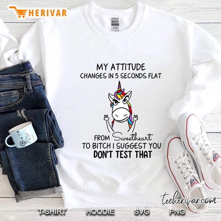 My Attitude Changes In 5 Seconds Flat From Sweetheart To Bitch Unicorn Version Sweatshirt