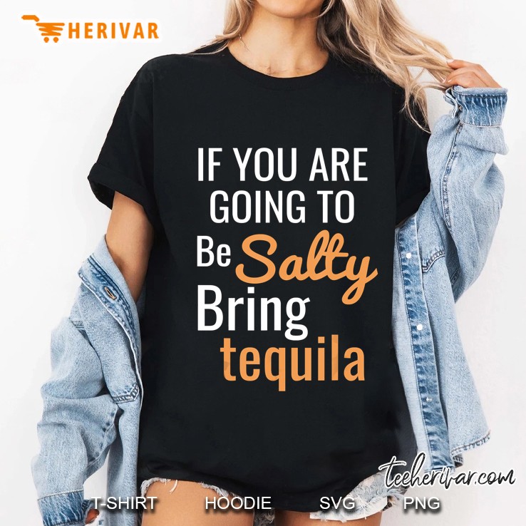 If You Are Going To Be Salty Bring Tequila Ladies Tee