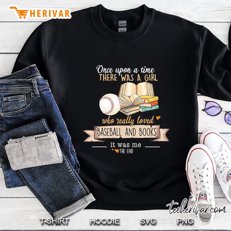 There Was A Girl Who Really Loved Baseball And Books It Was Me The End Sweatshirt