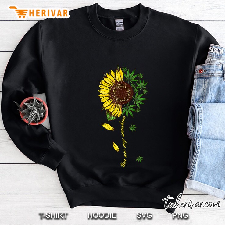 You Are My Sunshine Sunflower Weed Version2 Sweatshirt