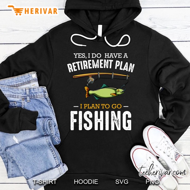 Yes I Do Have A Retirement Plan I Plan To Go Fishing Hoodie