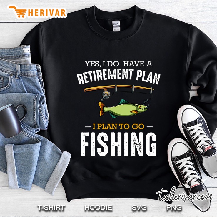 Yes I Do Have A Retirement Plan I Plan To Go Fishing Sweatshirt