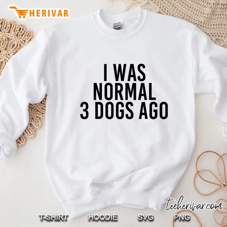 I Was Normal 3 Dogs Ago White Version Sweatshirt