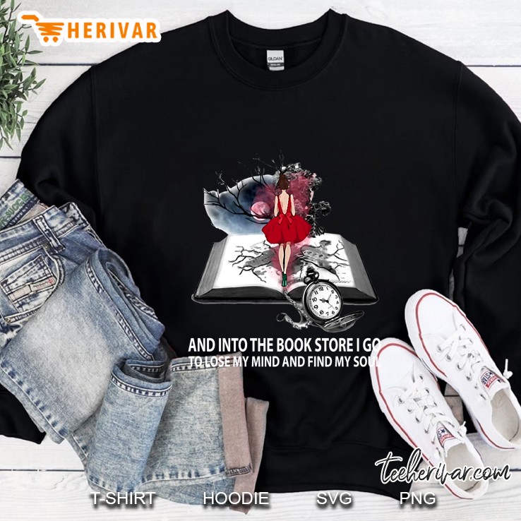 And Into The Book Store I Go To Lose My Mind And Find My Soul Sweatshirt