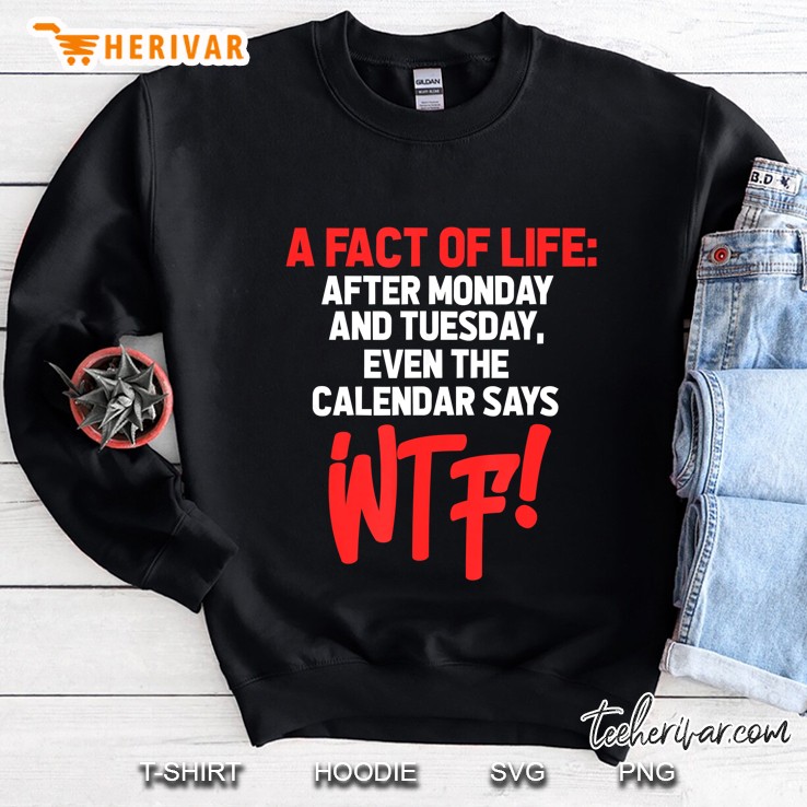A Face Of Life After Monday And Tuesday Even The Calendar Says Wtf Sweatshirt