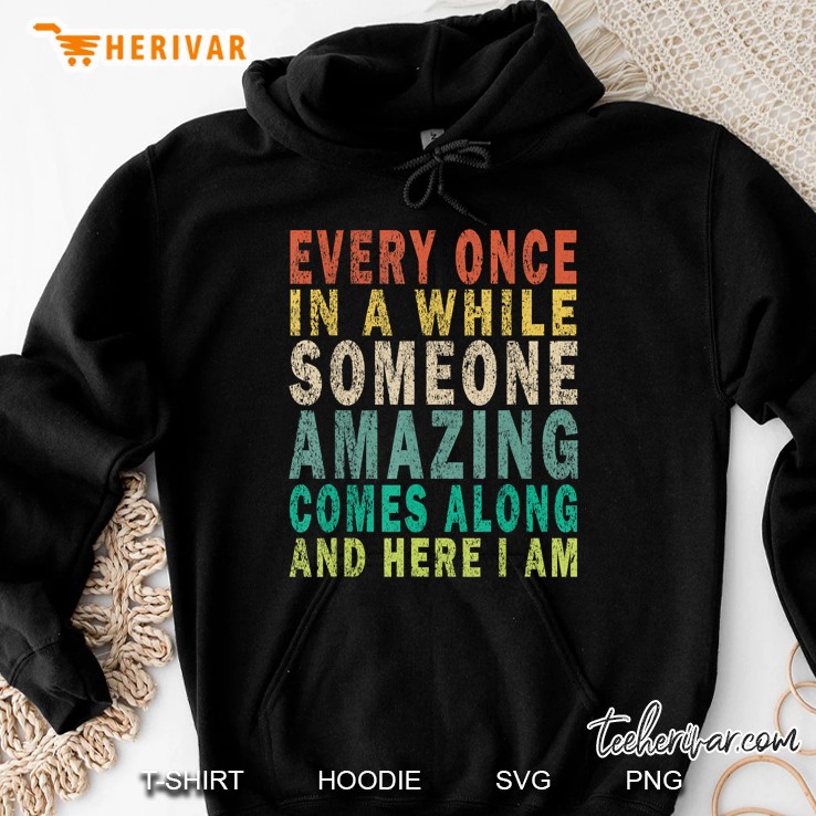 Every Once In A While Someone Amazing Comes Along And Here I Am Hoodie