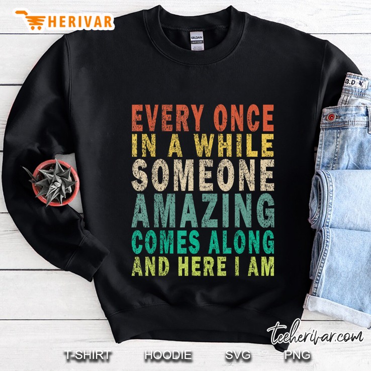 Every Once In A While Someone Amazing Comes Along And Here I Am Sweatshirt