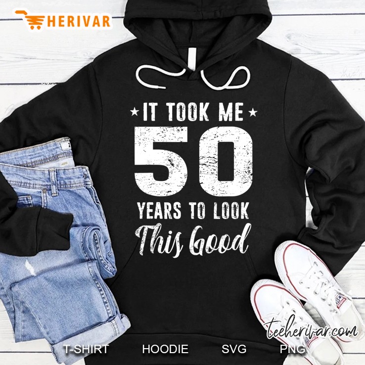 It Took Me 50 Years To Look This Good 50th Birthday Hoodie