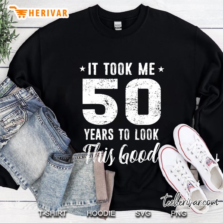 It Took Me 50 Years To Look This Good 50th Birthday Sweatshirt