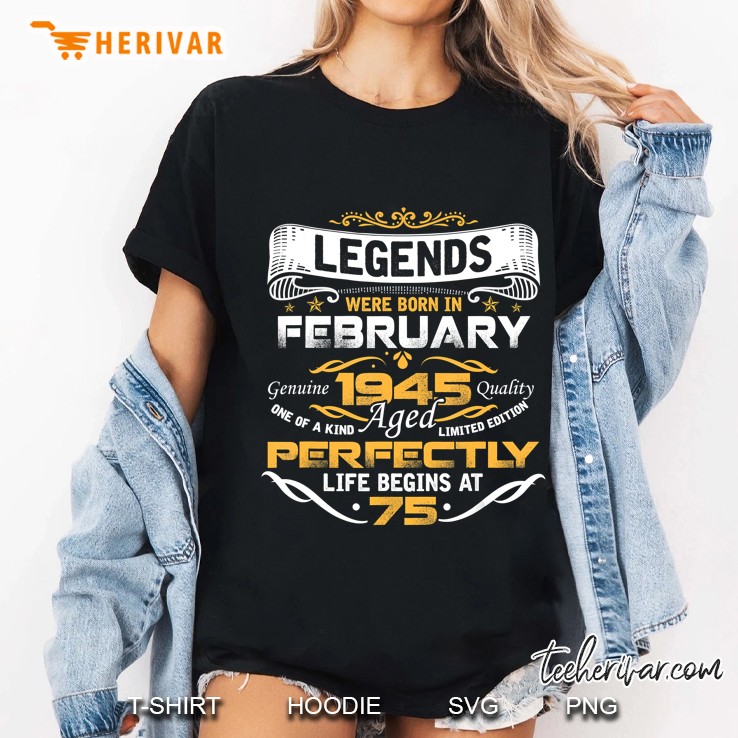 Legends Were Born In February 1945 Aged Perfectly Life Begins At 75 Ladies Tee