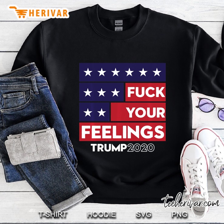 Fuck Your Feelings Trump 2020 Re-Elect Sweatshirt
