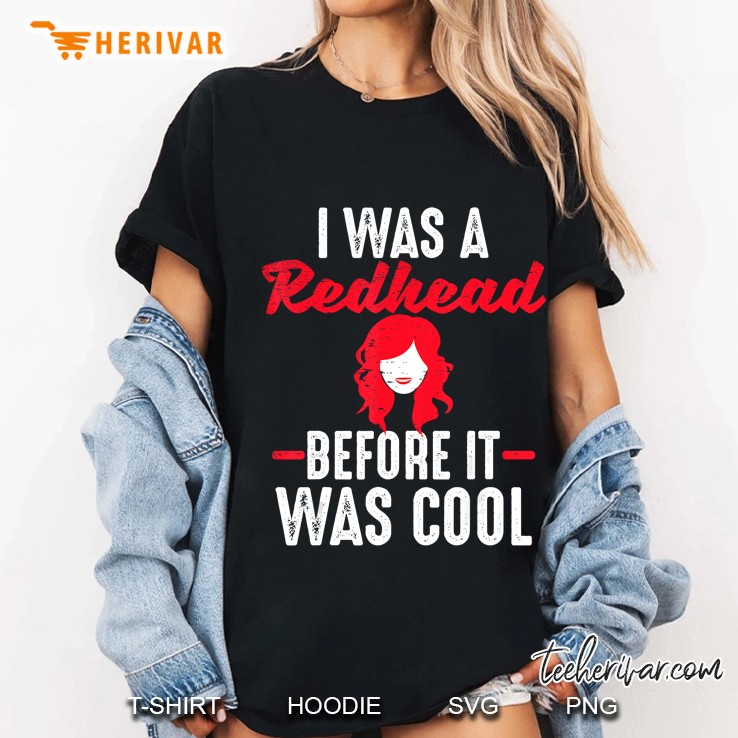 I Was Redhead Before It Was Cool Red Hair Ladies Tee