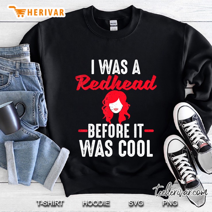I Was Redhead Before It Was Cool Red Hair Sweatshirt