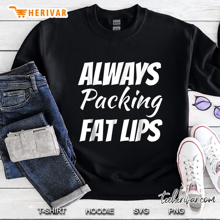 Always Packing Fat Lips Sweatshirt