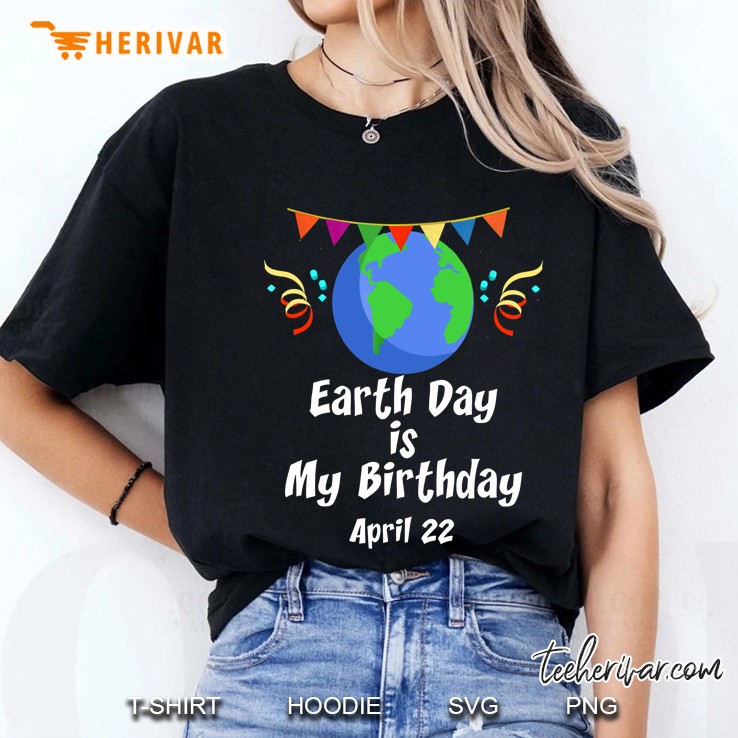 Earth Day Is My Birthday April 22 Ladies Tee