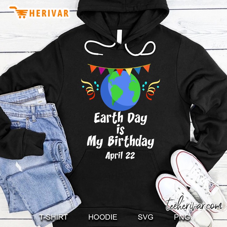 Earth Day Is My Birthday April 22 Hoodie