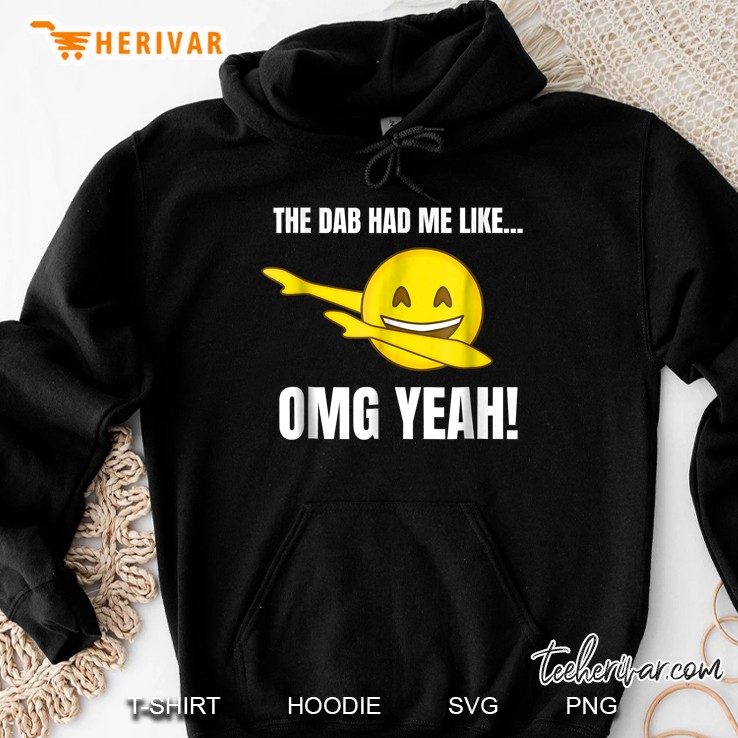 The Dab Had Me Like Omg Yeah Dabbing Smiling Emoji Version Hoodie