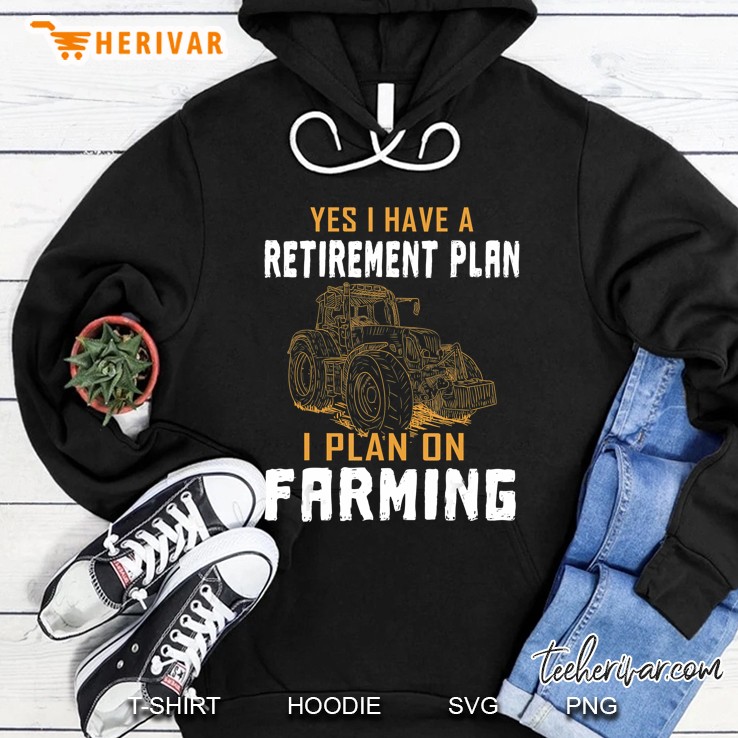 Yes I Have A Retirement Plan Farming Tractor Version Hoodie