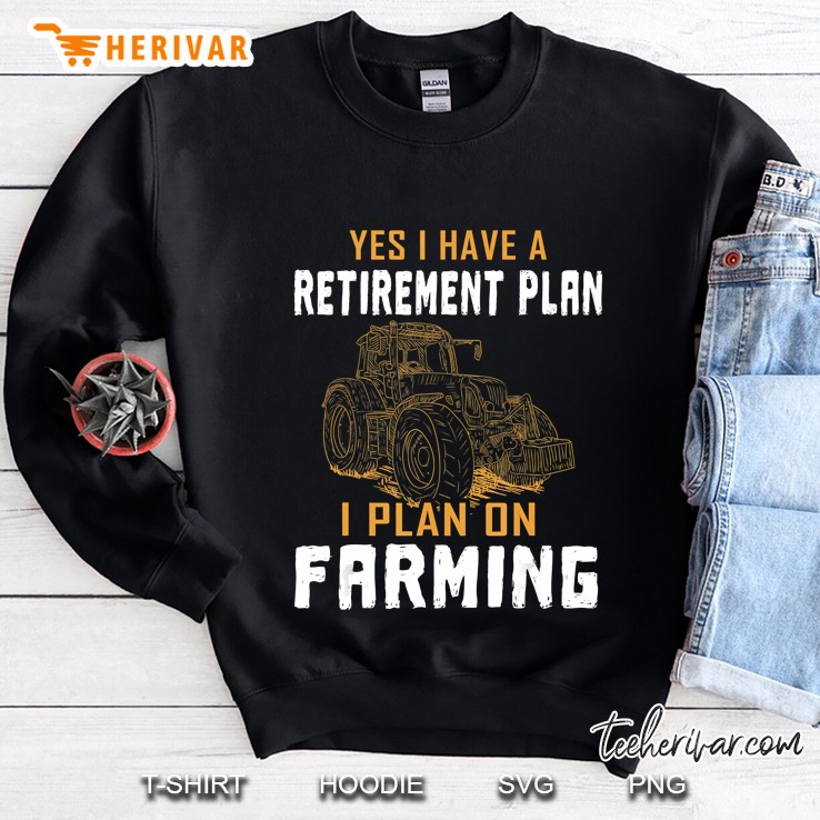 Yes I Have A Retirement Plan Farming Tractor Version Sweatshirt