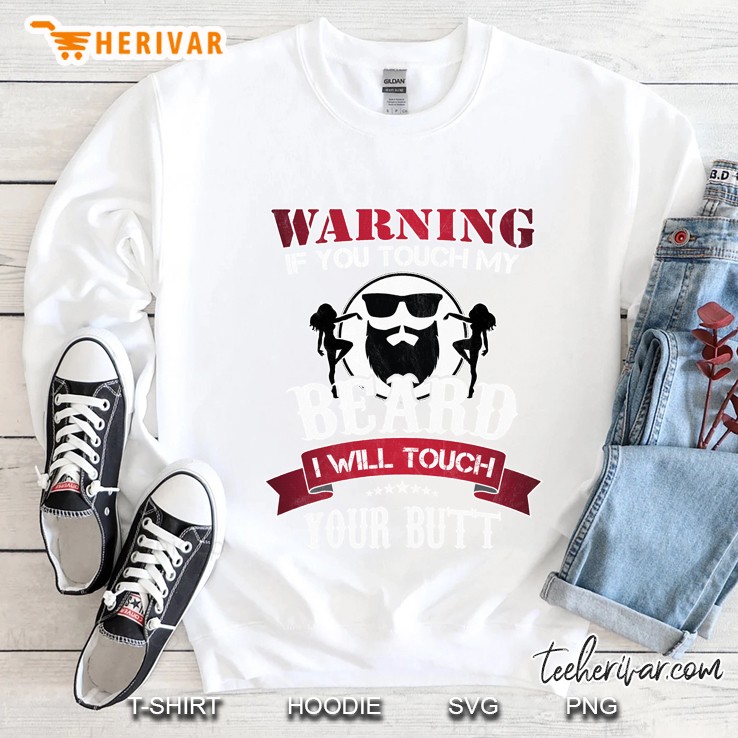 If You Touch My Beard I Will Touch Your Butt White Version Sweatshirt