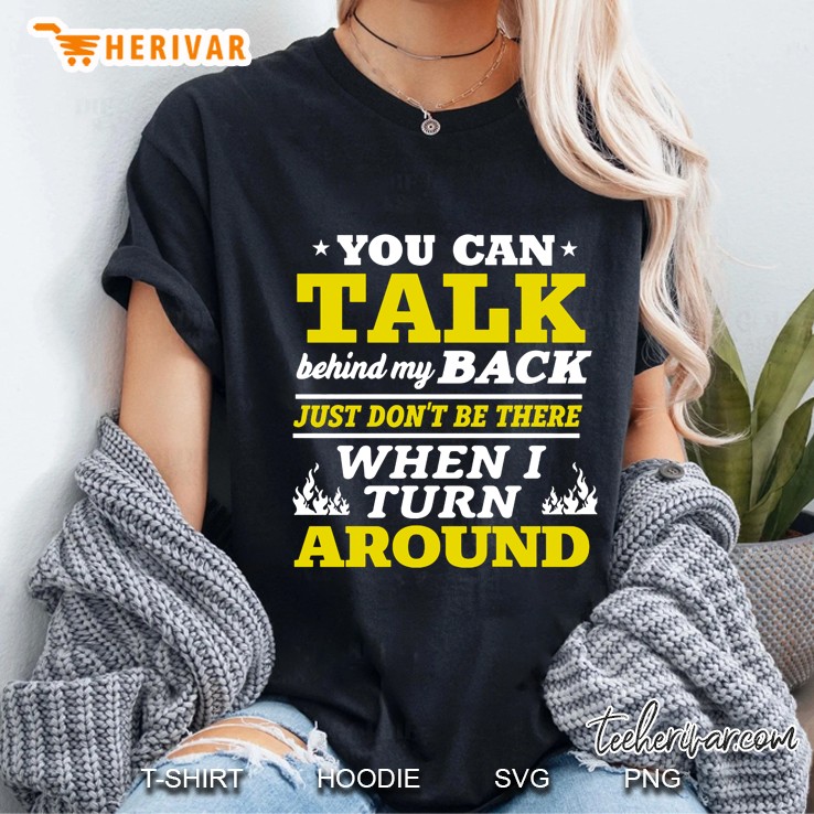 You Can Talk Behind My Back Just Don