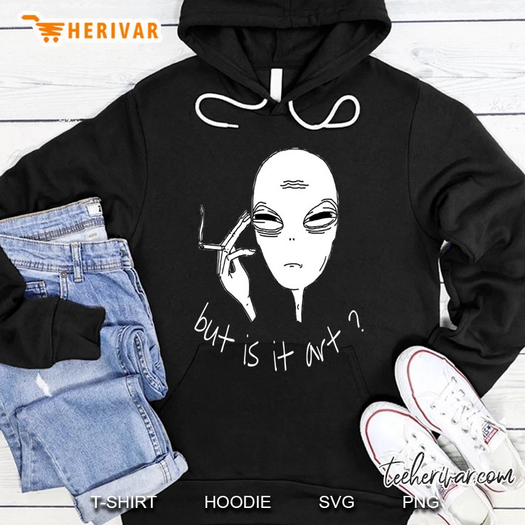 But Is It Art Alien Smoking Version 2 Hoodie