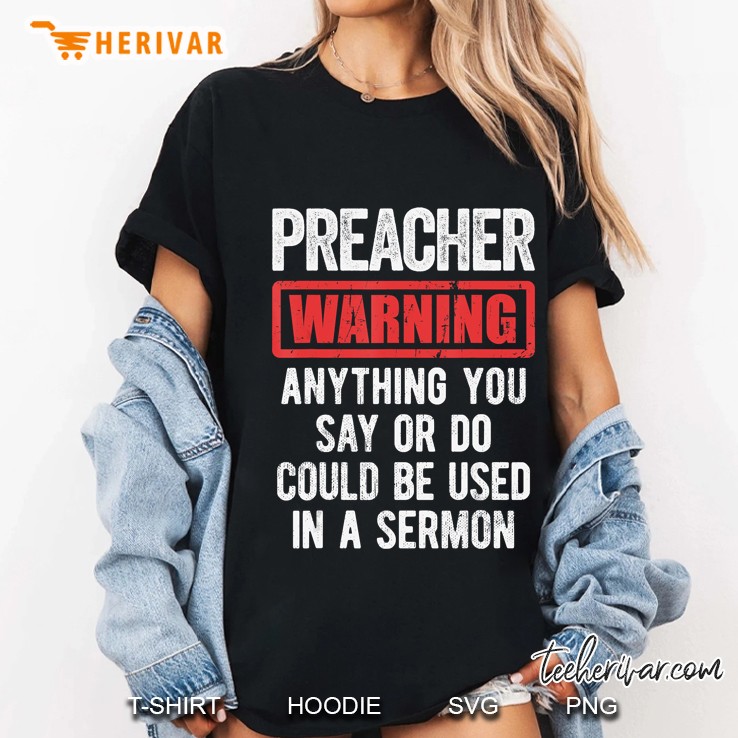 Preacher Warning Anything You Say Or Do Could Be Used In A Sermon Ladies Tee