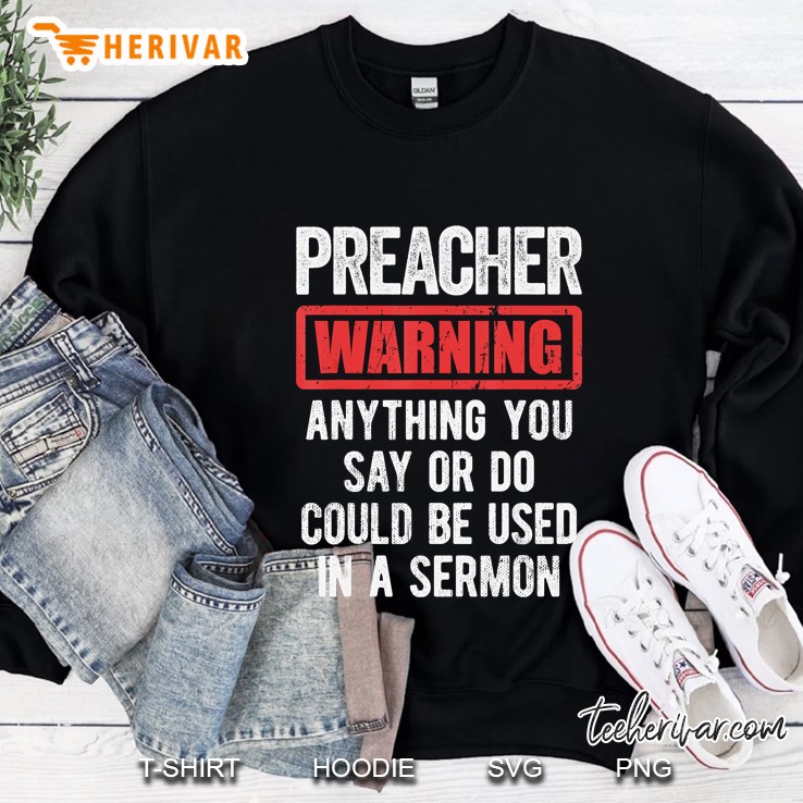 Preacher Warning Anything You Say Or Do Could Be Used In A Sermon Sweatshirt