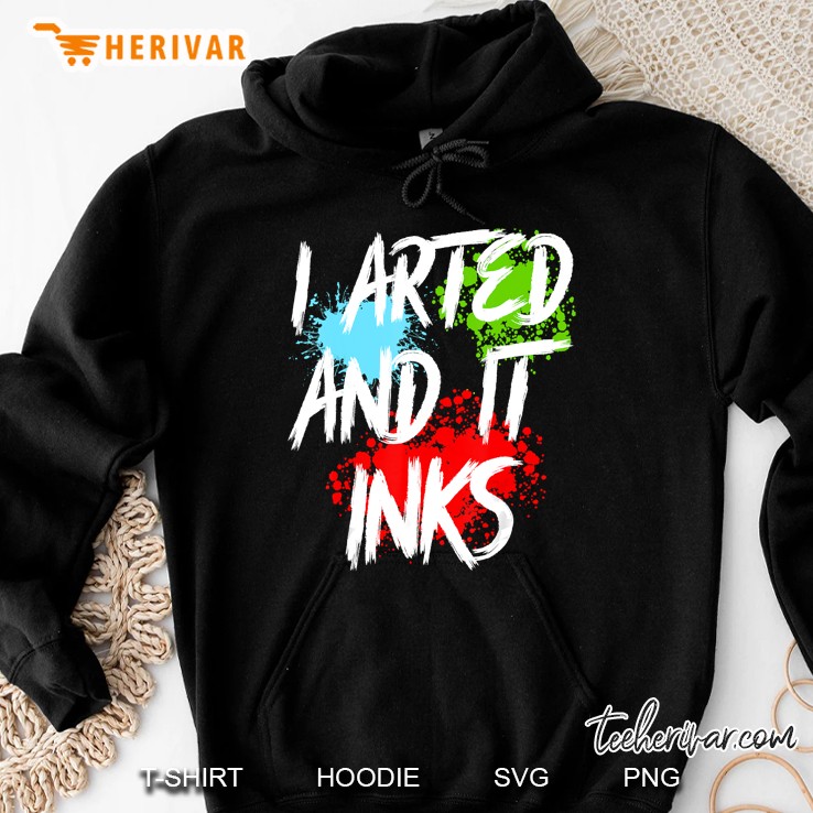 I Arted And It Inks Artist Painter Hoodie