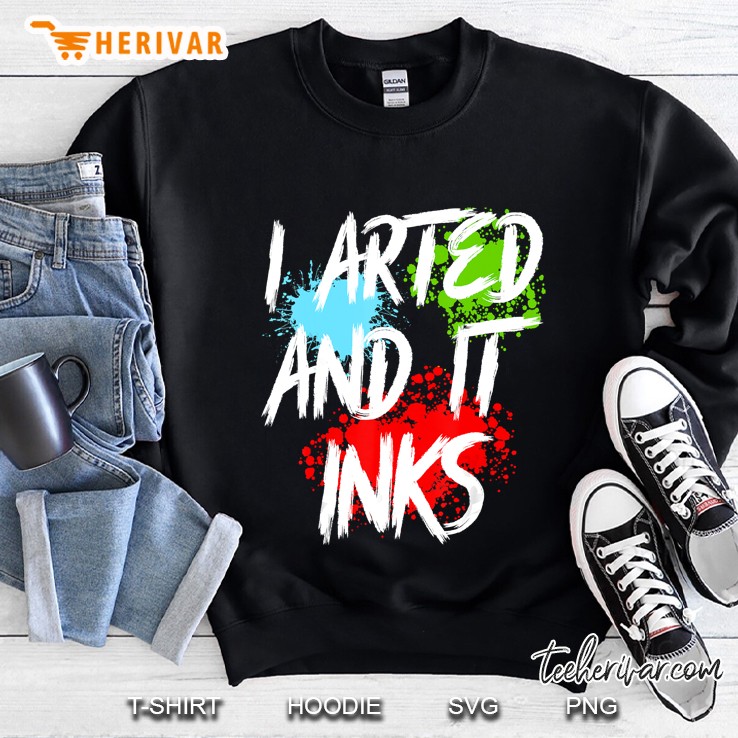 I Arted And It Inks Artist Painter Sweatshirt