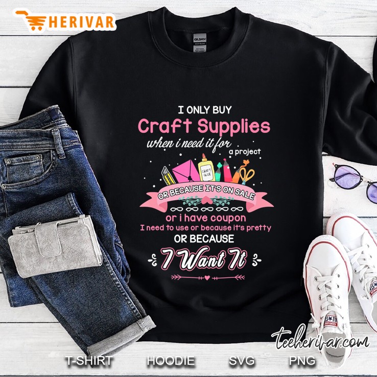 I Only Buy Craft Supplies When I Need It Scrapbook Sweatshirt