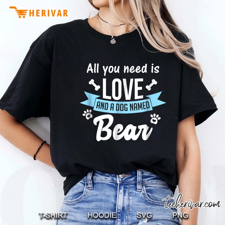 All You Need Is Love And A Dog Named Bear Ladies Tee