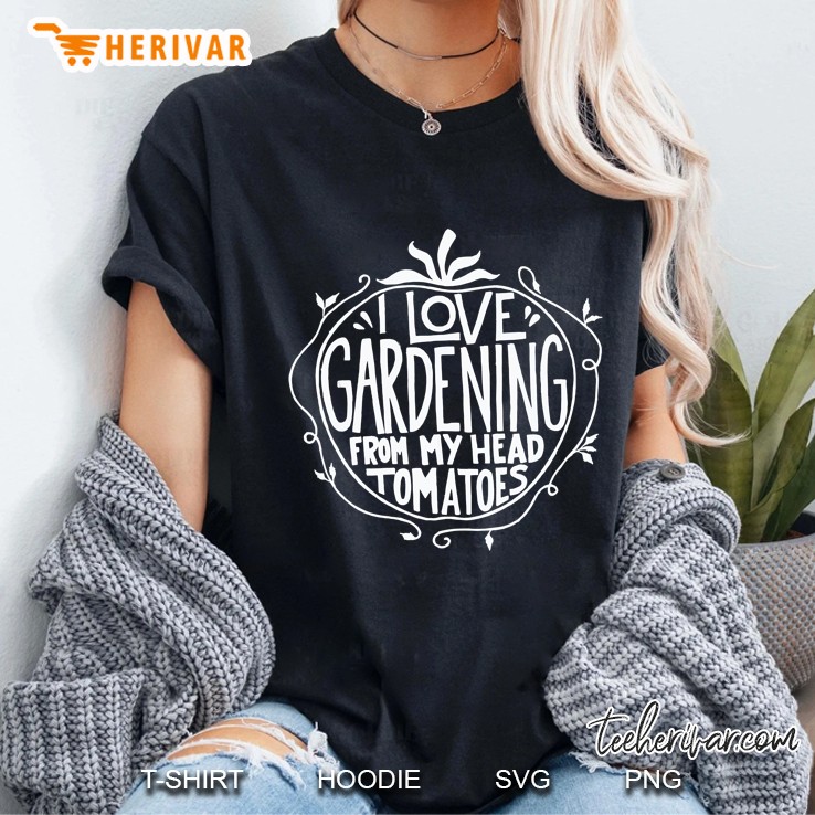 I Love Gardening From My Head Tomatoes Ladies Tee