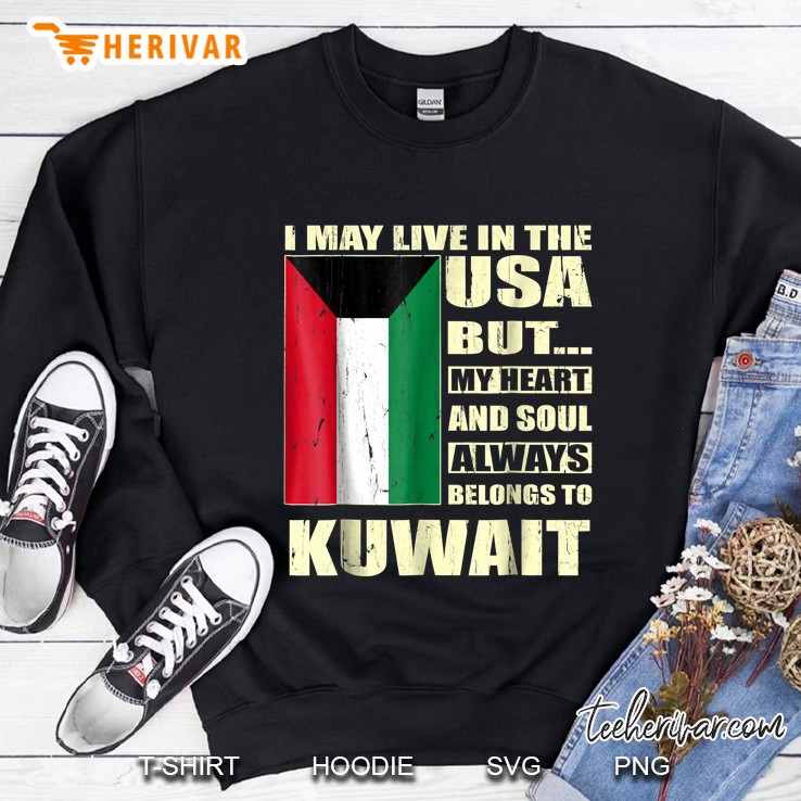 I May Live In The Usa But My Heart And Soul Always Belongs To Kuwait Sweatshirt