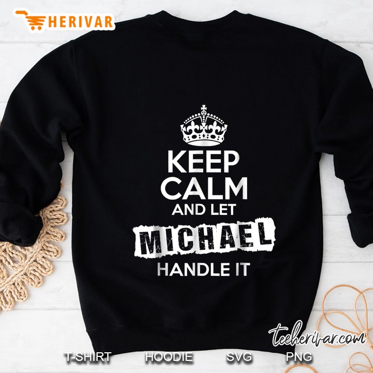 Keep Calm And Let Michael Handle It Sweatshirt
