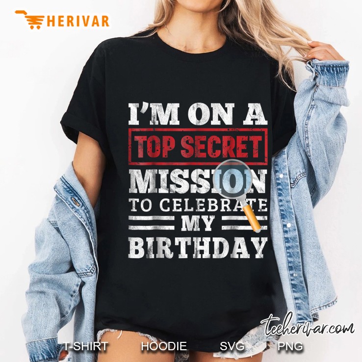 I Am On A Top Secret Mission To Celebrate My Birthday Ladies Tee